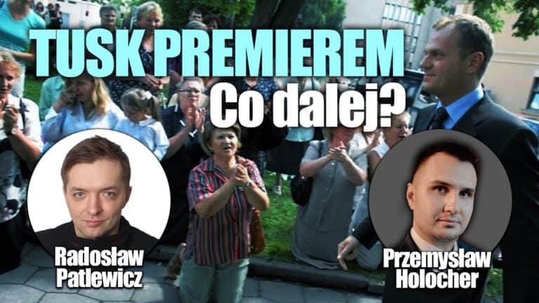Tusk premierem. Co dalej? P. Holocher i R. Patlewicz