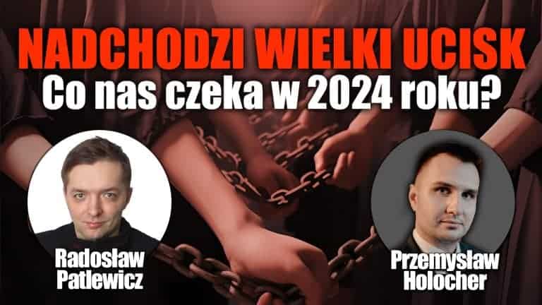 Nadchodzi wielki ucisk. Co nas czeka w 2024 roku? P. Holocher i R. Patlewicz