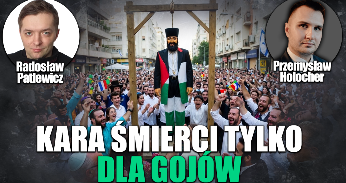 Izrael wprowadził karę śmierci tylko dla gojów. P. Holocher i R. Patlewicz NA ŻYWO
